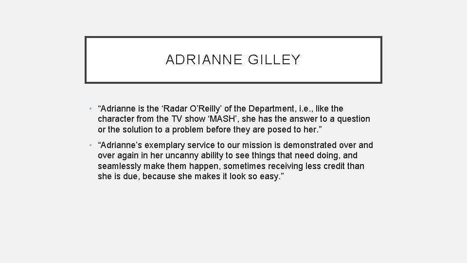 ADRIANNE GILLEY • “Adrianne is the ‘Radar O’Reilly’ of the Department, i. e. ,