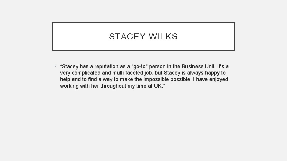 STACEY WILKS • “Stacey has a reputation as a "go-to" person in the Business