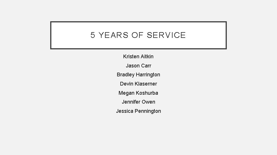 5 YEARS OF SERVICE Kristen Aitkin Jason Carr Bradley Harrington Devin Klaserner Megan Koshurba