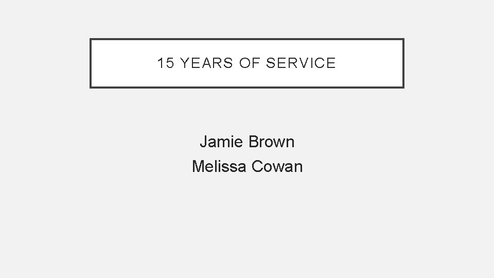 15 YEARS OF SERVICE Jamie Brown Melissa Cowan 