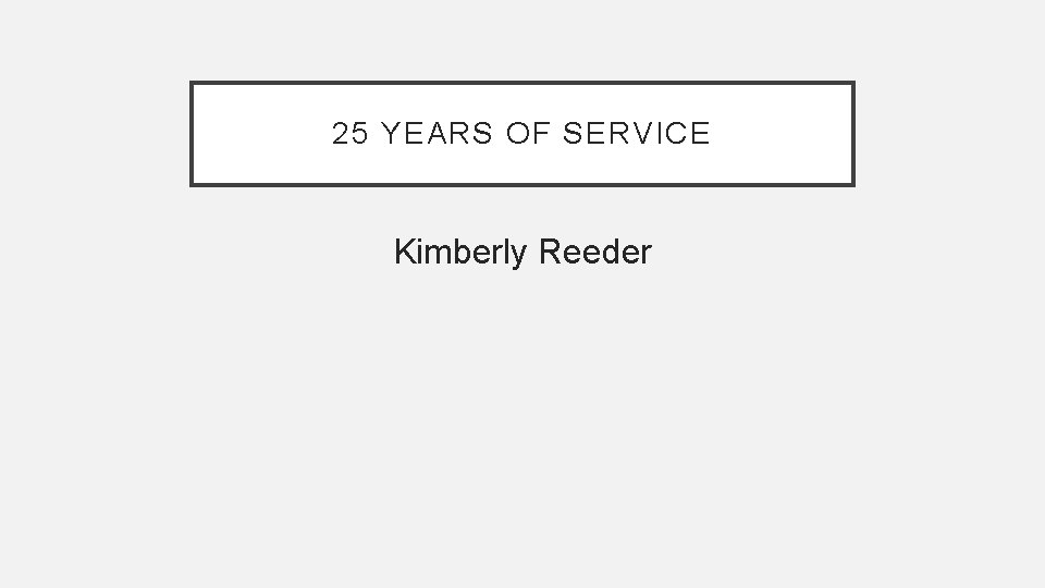 25 YEARS OF SERVICE Kimberly Reeder 