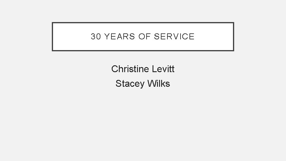30 YEARS OF SERVICE Christine Levitt Stacey Wilks 