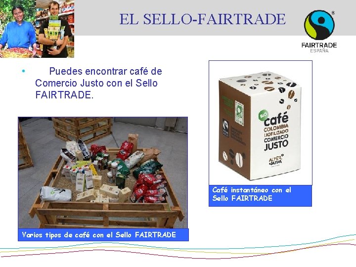 EL SELLO-FAIRTRADE • Puedes encontrar café de Comercio Justo con el Sello FAIRTRADE. Café