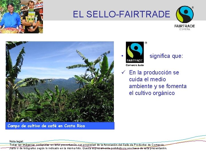 EL SELLO-FAIRTRADE • significa que: ü En la producción se cuida el medio ambiente EL SELLO-FAIRTRADE • significa que: ü En la producción se cuida el medio ambiente