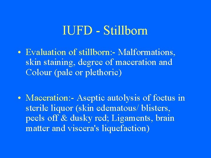 IUFD - Stillborn • Evaluation of stillborn: - Malformations, skin staining, degree of maceration