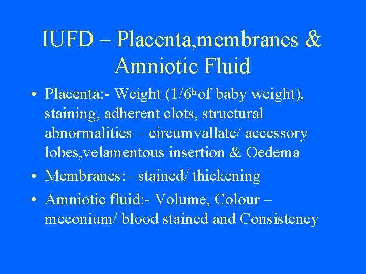 IUFD – Placenta, membranes & Amniotic Fluid • Placenta: - Weight (1/6 th of