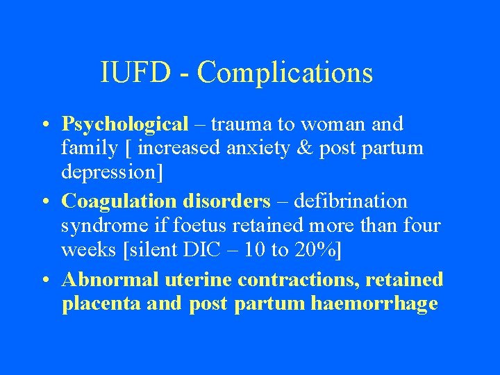 IUFD - Complications • Psychological – trauma to woman and family [ increased anxiety