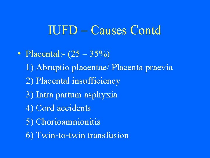 IUFD – Causes Contd • Placental: - (25 – 35%) 1) Abruptio placentae/ Placenta