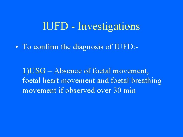 IUFD - Investigations • To confirm the diagnosis of IUFD: 1)USG – Absence of