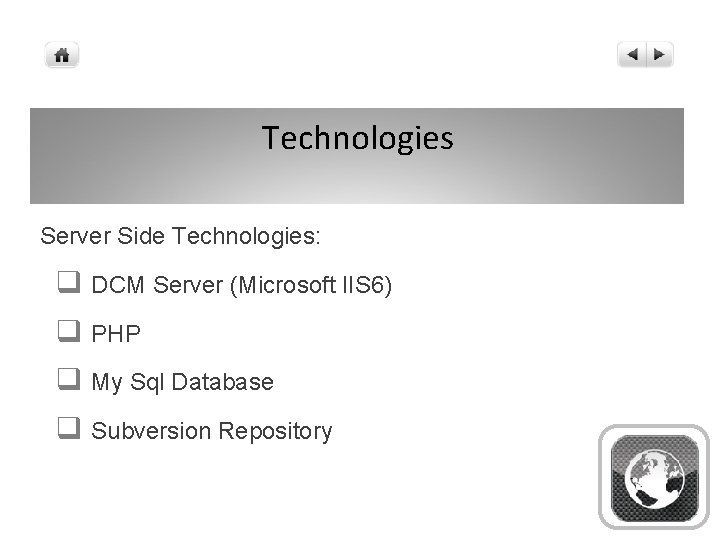 Technologies Server Side Technologies: q DCM Server (Microsoft IIS 6) q PHP q My