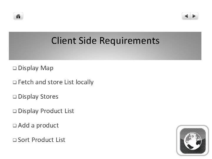 Client Side Requirements q Display q Fetch Map and store List locally q Display