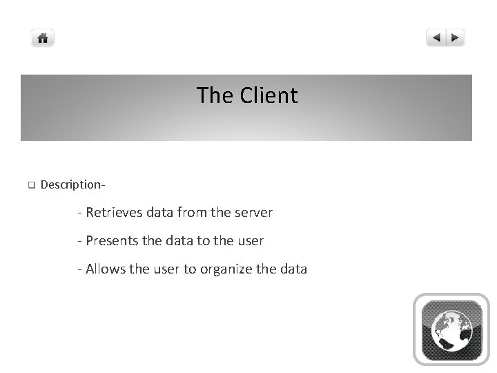 The Client q Description- - Retrieves data from the server - Presents the data