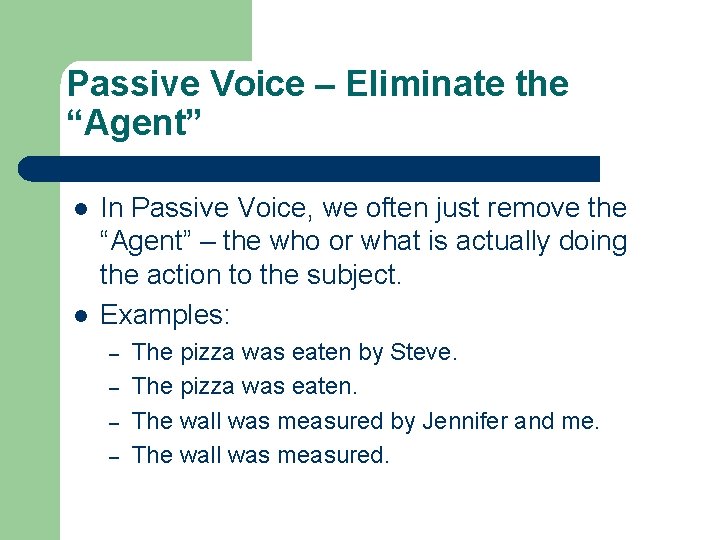 Passive Voice – Eliminate the “Agent” l l In Passive Voice, we often just