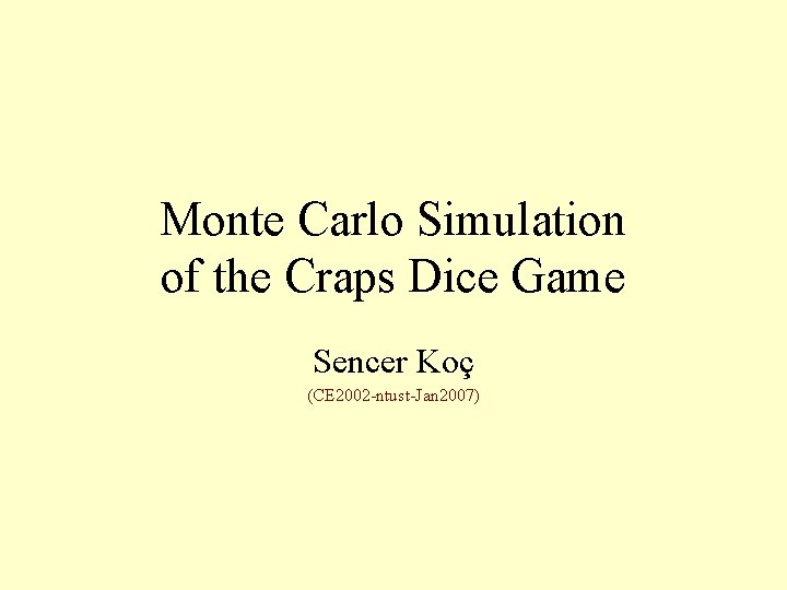 Monte Carlo Simulation of the Craps Dice Game Sencer Koç (CE 2002 -ntust-Jan 2007)