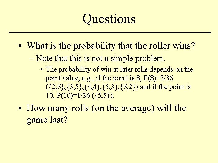 Questions • What is the probability that the roller wins? – Note that this