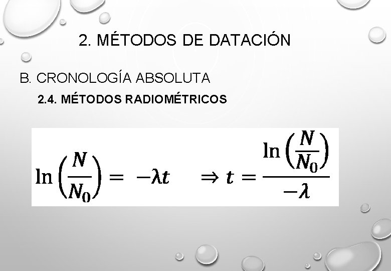 2. MÉTODOS DE DATACIÓN B. CRONOLOGÍA ABSOLUTA 2. 4. MÉTODOS RADIOMÉTRICOS 
