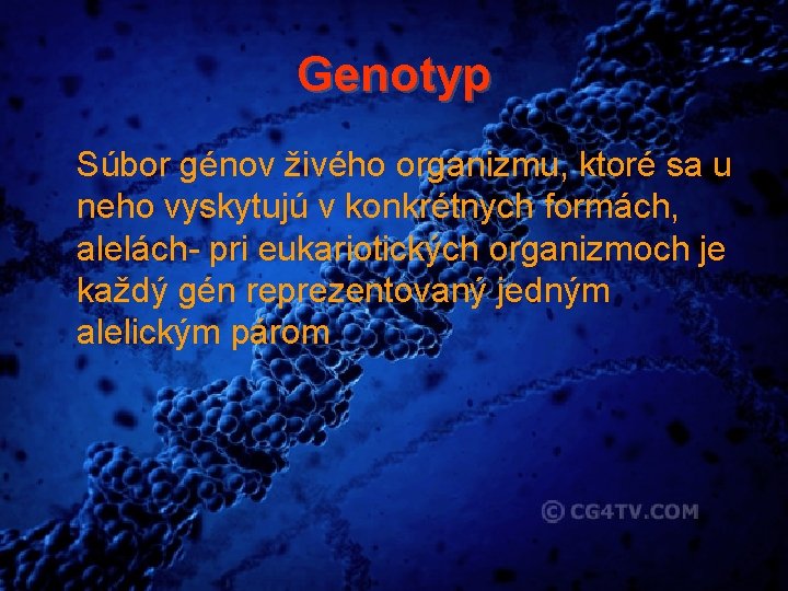 Genotyp Súbor génov živého organizmu, ktoré sa u neho vyskytujú v konkrétnych formách, alelách-