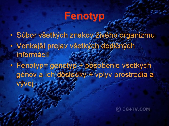 Fenotyp • Súbor všetkých znakov živého organizmu • Vonkajší prejav všetkých dedičných informácií •