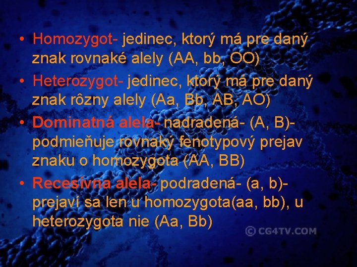  • Homozygot- jedinec, ktorý má pre daný znak rovnaké alely (AA, bb, OO)