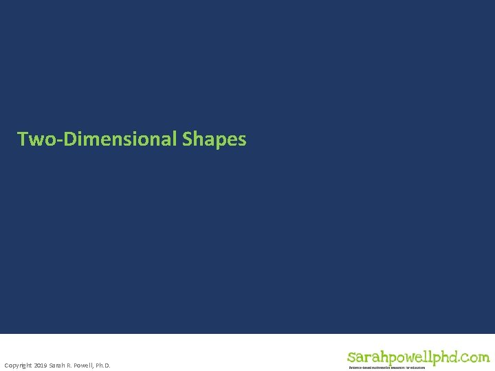 Two-Dimensional Shapes Copyright 2019 Sarah R. Powell, Ph. D. Two-Dimensional Shapes Copyright 2019 Sarah R. Powell, Ph. D.