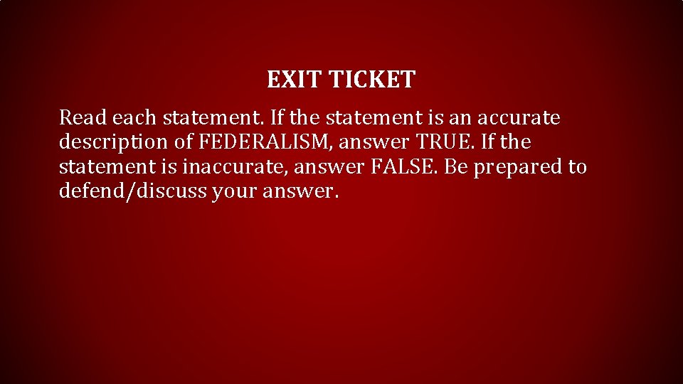 EXIT TICKET Read each statement. If the statement is an accurate description of FEDERALISM,