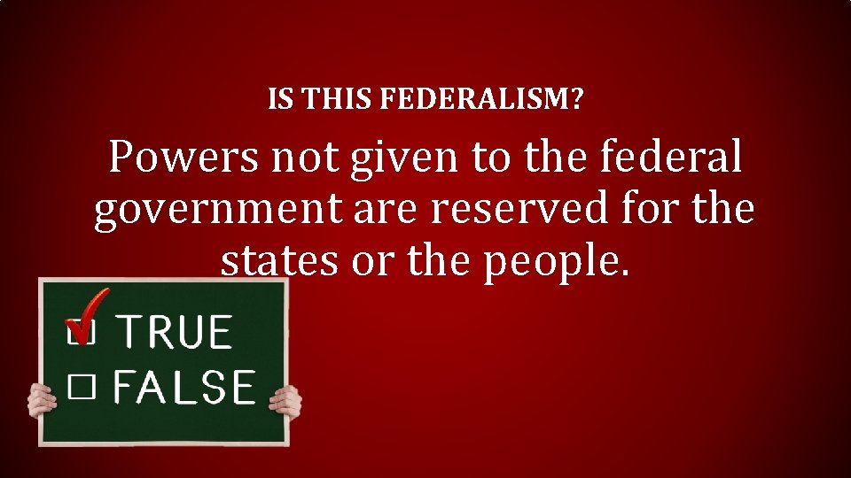 IS THIS FEDERALISM? Powers not given to the federal government are reserved for the