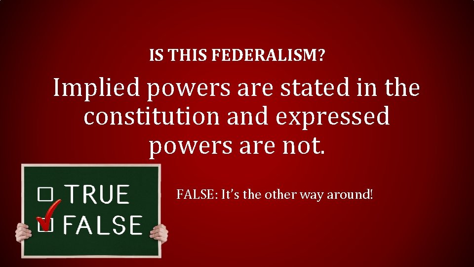 IS THIS FEDERALISM? Implied powers are stated in the constitution and expressed powers are