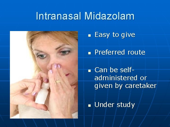 Intranasal Midazolam n Easy to give n Preferred route n n Can be selfadministered Intranasal Midazolam n Easy to give n Preferred route n n Can be selfadministered