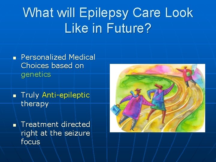 What will Epilepsy Care Look Like in Future? n n n Personalized Medical Choices What will Epilepsy Care Look Like in Future? n n n Personalized Medical Choices