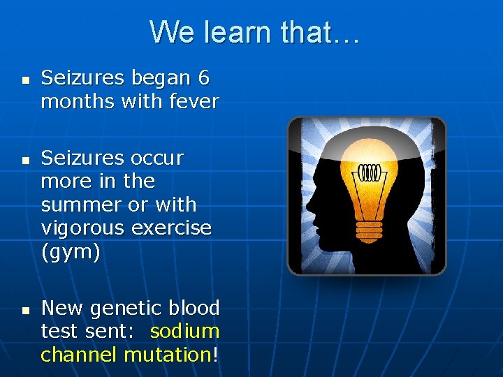 We learn that… n n n Seizures began 6 months with fever Seizures occur We learn that… n n n Seizures began 6 months with fever Seizures occur