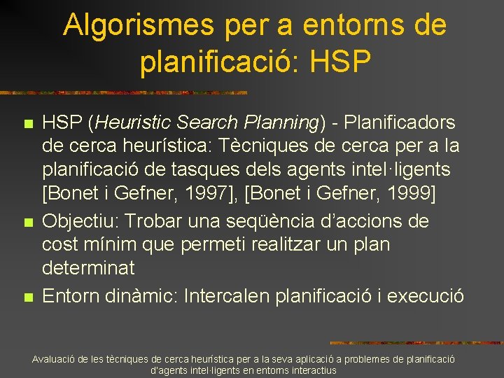 Algorismes per a entorns de planificació: HSP n n n HSP (Heuristic Search Planning)