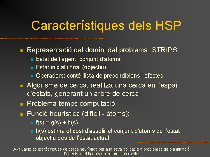 Característiques dels HSP n Representació del domini del problema: STRIPS n n n Estat
