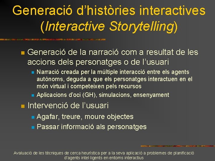Generació d’històries interactives (Interactive Storytelling) n Generació de la narració com a resultat de