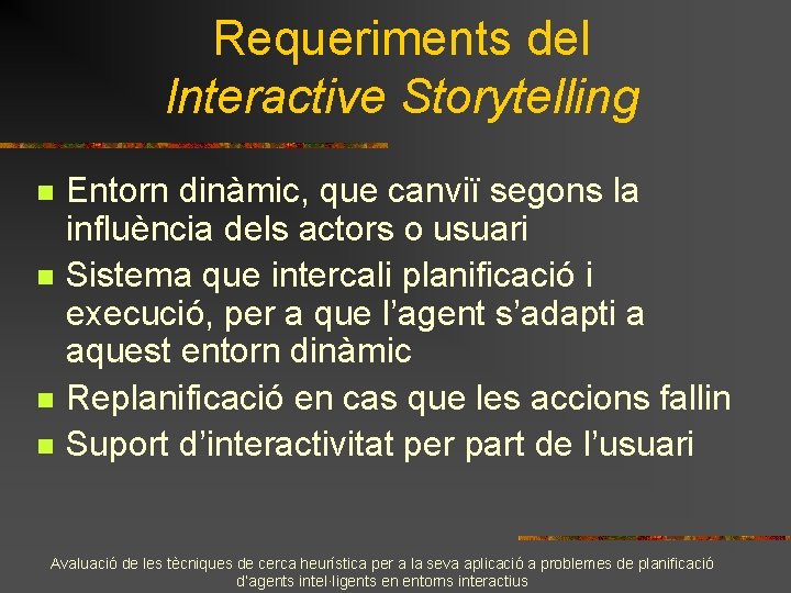 Requeriments del Interactive Storytelling n n Entorn dinàmic, que canviï segons la influència dels