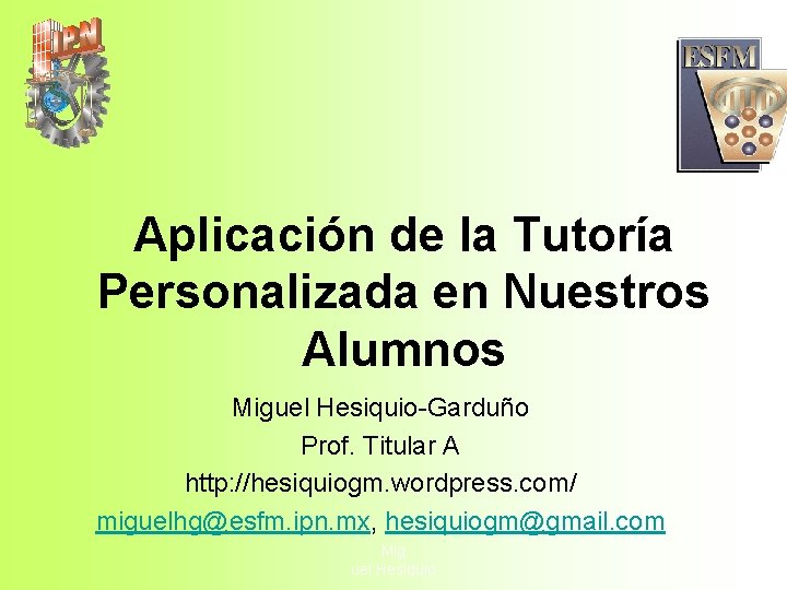 Aplicación de la Tutoría Personalizada en Nuestros Alumnos Miguel Hesiquio-Garduño Prof. Titular A http: