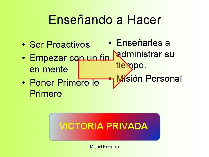 Enseñando a Hacer • • Ser Proactivos • Empezar con un fin en mente