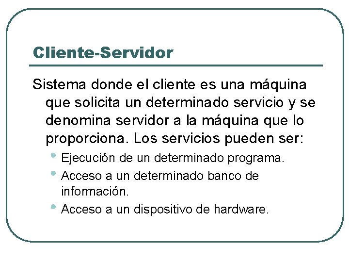 Cliente-Servidor Sistema donde el cliente es una máquina que solicita un determinado servicio y