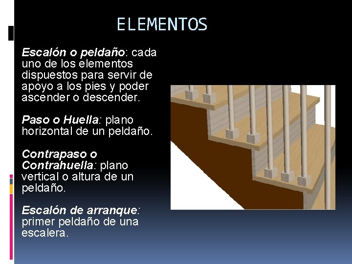 ELEMENTOS Escalón o peldaño: cada uno de los elementos dispuestos para servir de apoyo