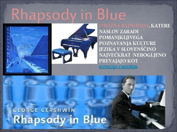 Rhapsody in Blue OTOŽNA RAPSODIJA, KATERE NASLOV ZARADI POMANJKLJIVEGA POZNAVANJA KULTURE JEZIKA V SLOVENŠČINO