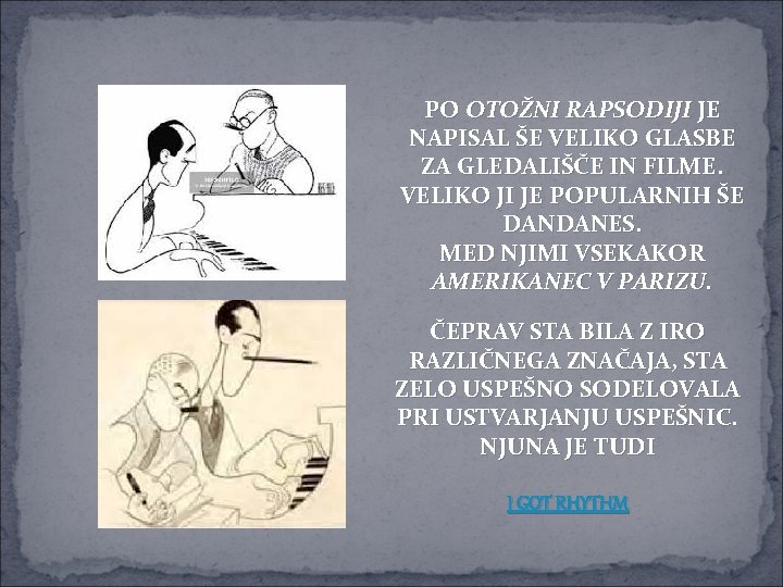 PO OTOŽNI RAPSODIJI JE NAPISAL ŠE VELIKO GLASBE ZA GLEDALIŠČE IN FILME. VELIKO JI