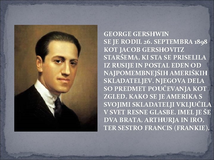 GEORGE GERSHWIN SE JE RODIL 26. SEPTEMBRA 1898 KOT JACOB GERSHOVITZ STARŠEMA, KI STA