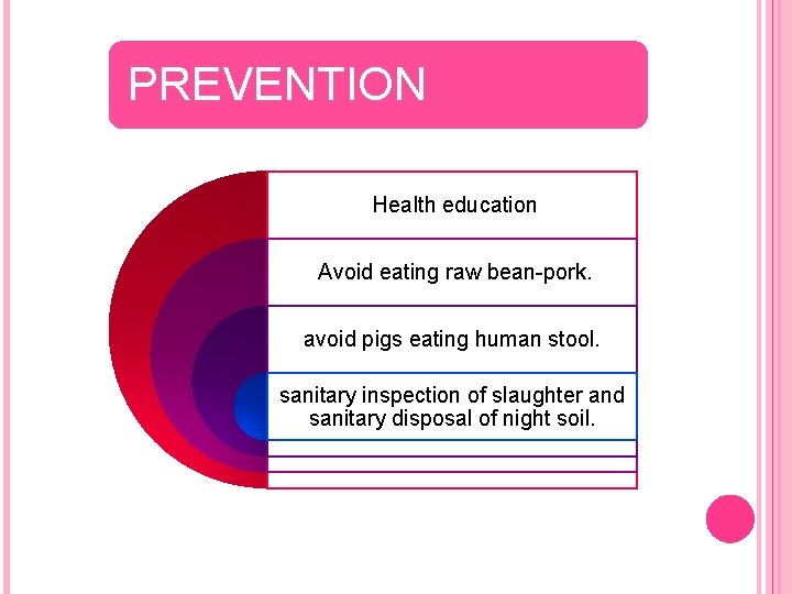 PREVENTION Health education Avoid eating raw bean-pork. avoid pigs eating human stool. sanitary inspection