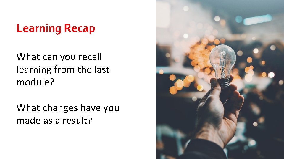 Learning Recap What can you recall learning from the last module? What changes have