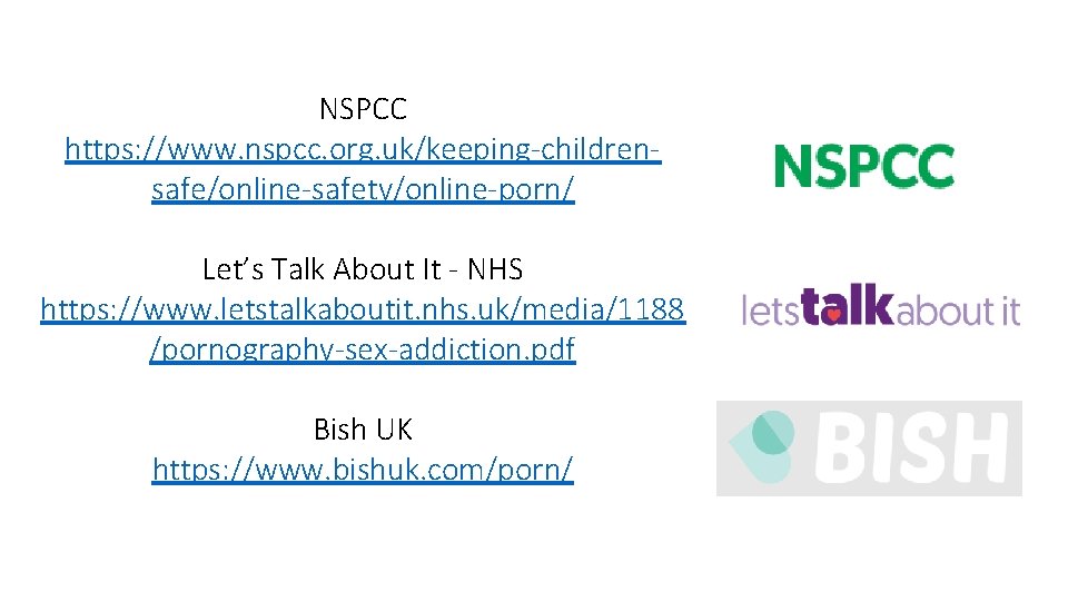 NSPCC https: //www. nspcc. org. uk/keeping-childrensafe/online-safety/online-porn/ Let’s Talk About It - NHS https: //www.