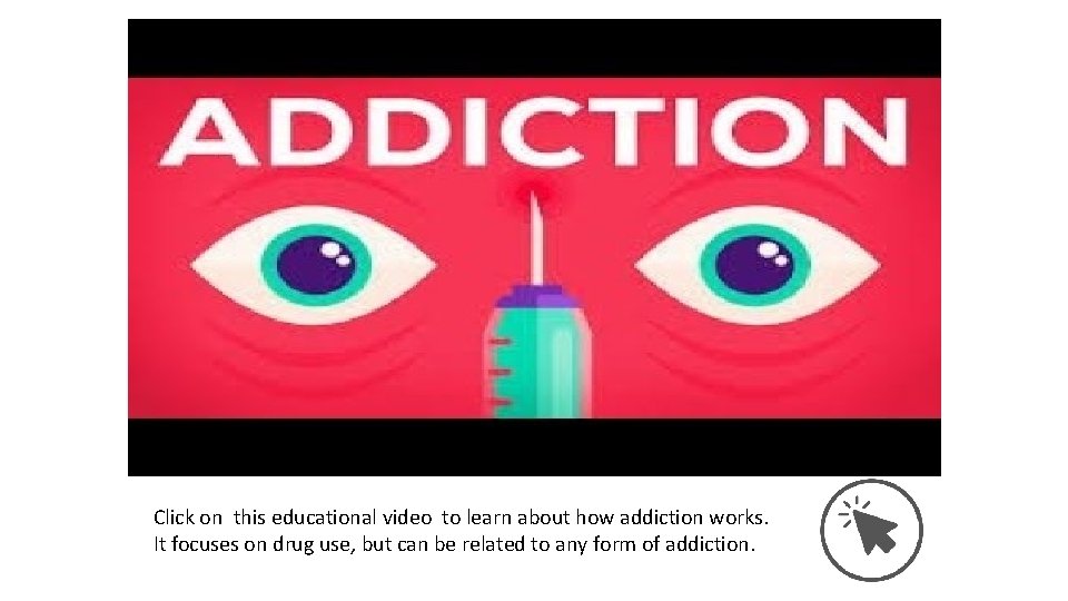 Click on this educational video to learn about how addiction works. It focuses on
