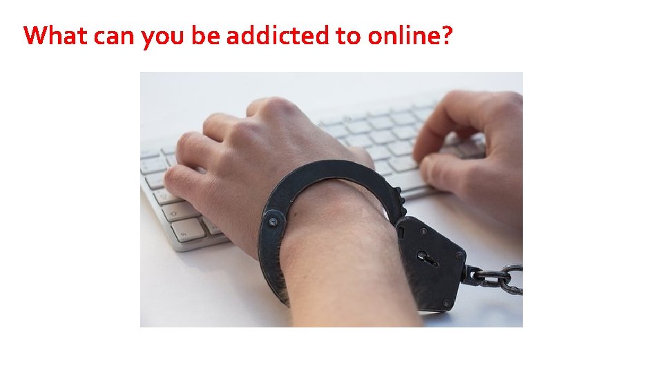 What can you be addicted to online? 