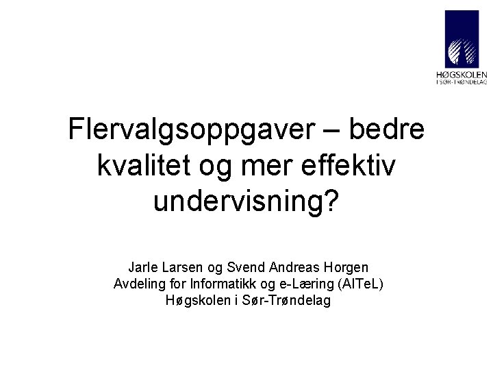 Flervalgsoppgaver – bedre kvalitet og mer effektiv undervisning? Jarle Larsen og Svend Andreas Horgen