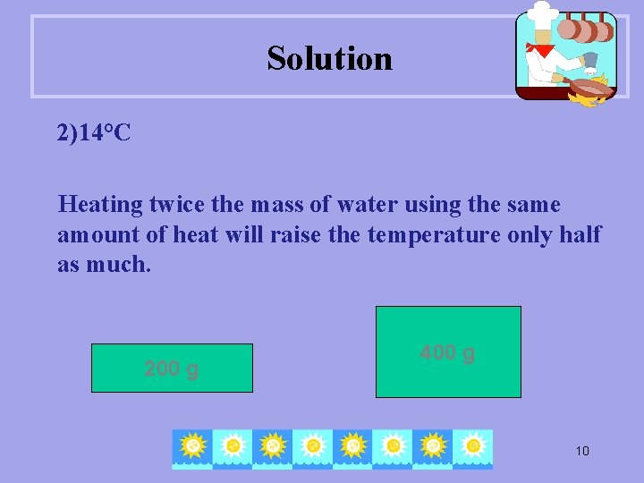 Solution 2)14°C Heating twice the mass of water using the same amount of heat