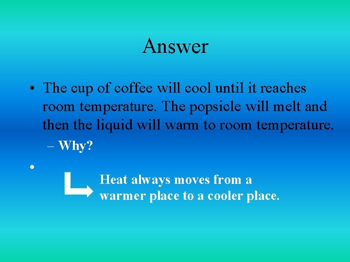 Answer • The cup of coffee will cool until it reaches room temperature. The
