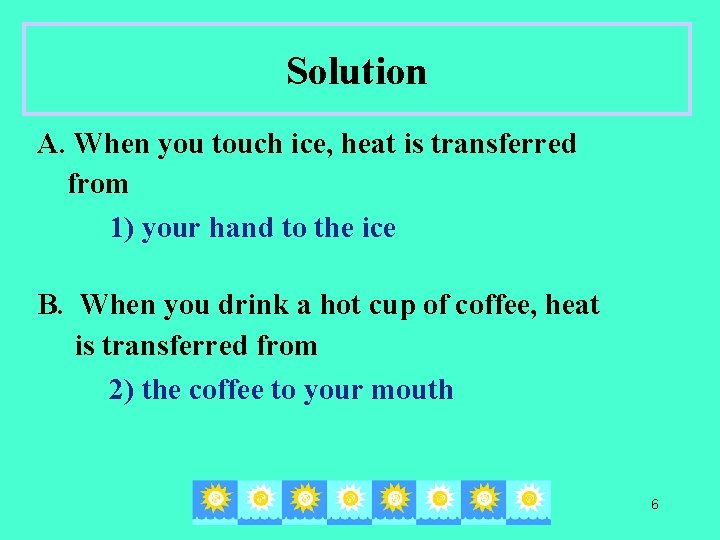 Solution A. When you touch ice, heat is transferred from 1) your hand to